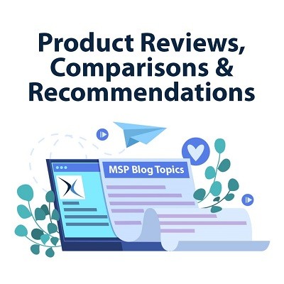 MSP Blog Topics (Part 1) - Product Reviews, Comparisons & Recommendations