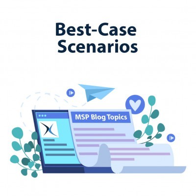 MSP Blog Topics (Part 5) - Best Case Scenarios